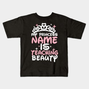 My princess name is teaching beauty - Teacher Kids T-Shirt